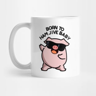 Born To Ham Jive Baby Funny Pig Puns Mug